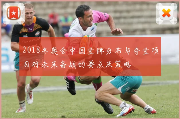 2018冬奥会中国金牌分布与夺金项目对未来备战的要点及策略