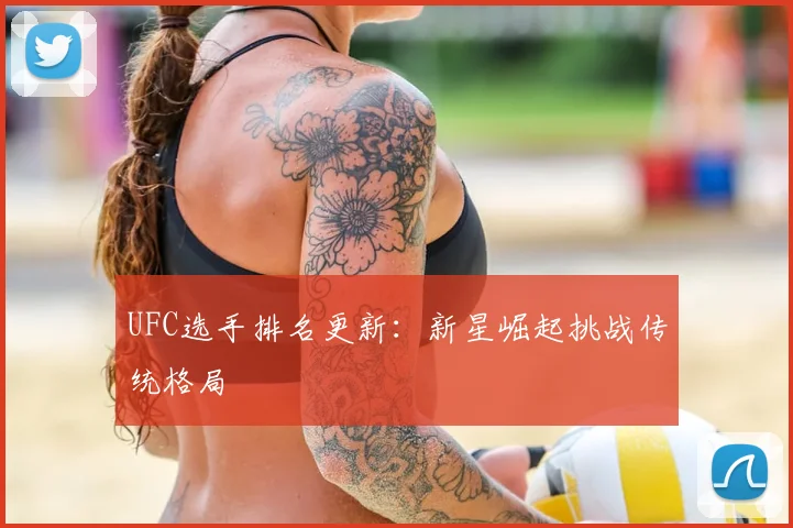 UFC选手排名更新：新星崛起挑战传统格局